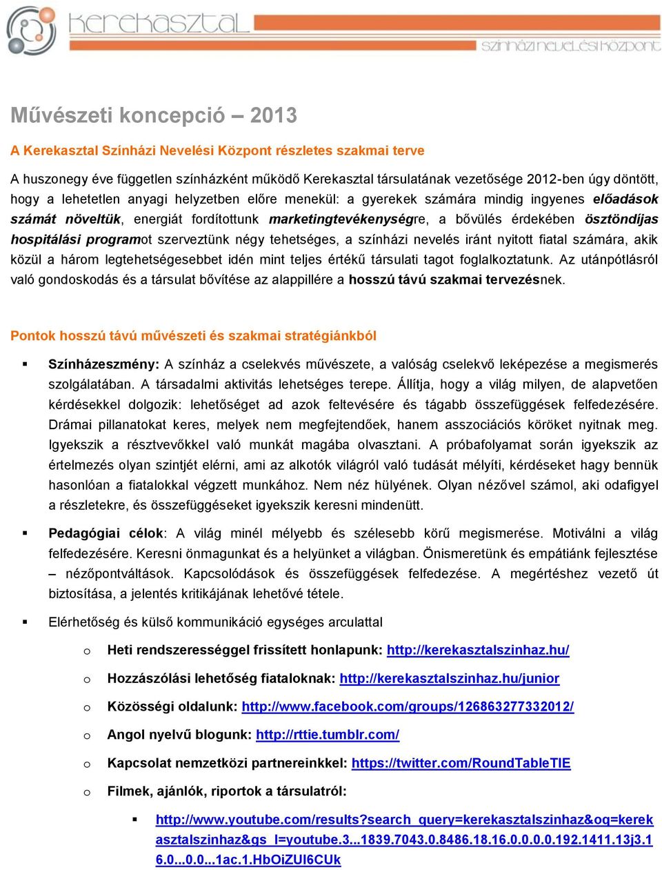 szerveztünk négy tehetséges, a színházi nevelés iránt nyittt fiatal számára, akik közül a hárm legtehetségesebbet idén mint teljes értékű társulati tagt fglalkztatunk.