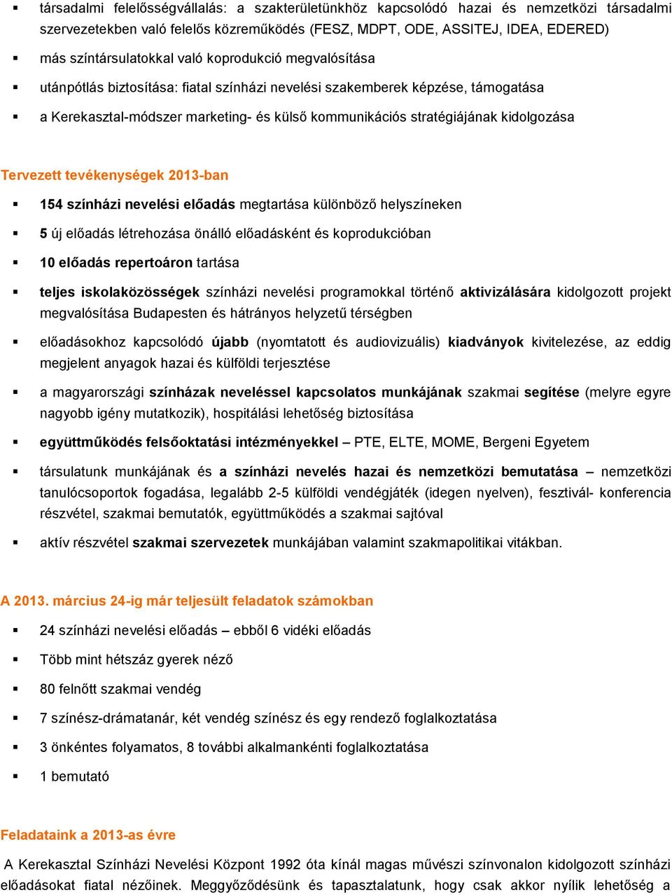 tevékenységek 2013-ban 154 színházi nevelési előadás megtartása különböző helyszíneken 5 új előadás létrehzása önálló előadásként és kprdukcióban 10 előadás repertárn tartása teljes isklaközösségek