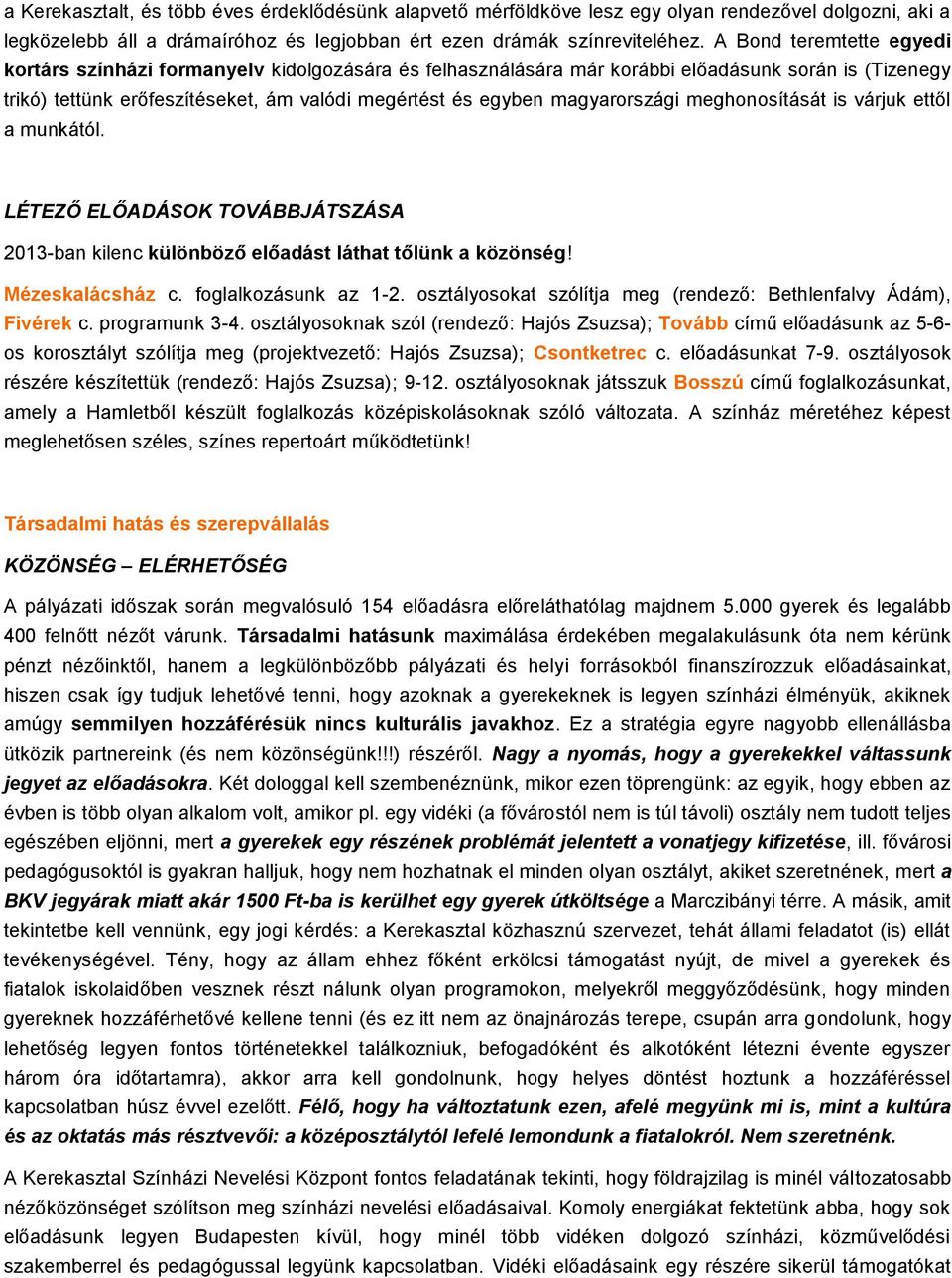 meghnsítását is várjuk ettől a munkától. LÉTEZŐ ELŐADÁSOK TOVÁBBJÁTSZÁSA 2013-ban kilenc különböző előadást láthat tőlünk a közönség! Mézeskalácsház c. fglalkzásunk az 1-2.