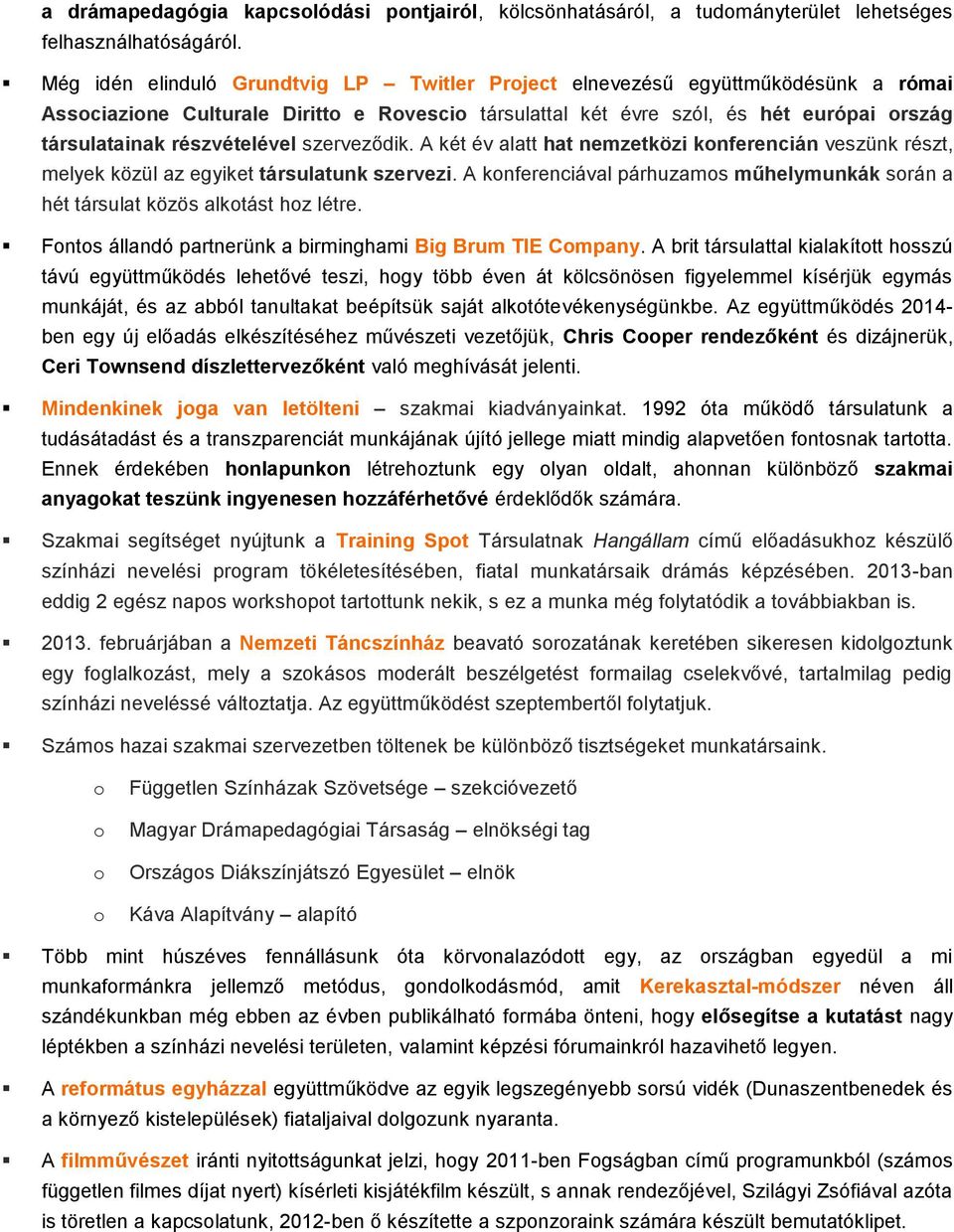 szerveződik. A két év alatt hat nemzetközi knferencián veszünk részt, melyek közül az egyiket társulatunk szervezi. A knferenciával párhuzams műhelymunkák srán a hét társulat közös alktást hz létre.