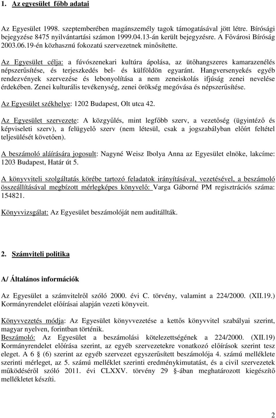 Az Egyesület célja: a fúvószenekari kultúra ápolása, az ütıhangszeres kamarazenélés népszerősítése, és terjeszkedés bel- és külföldön egyaránt.