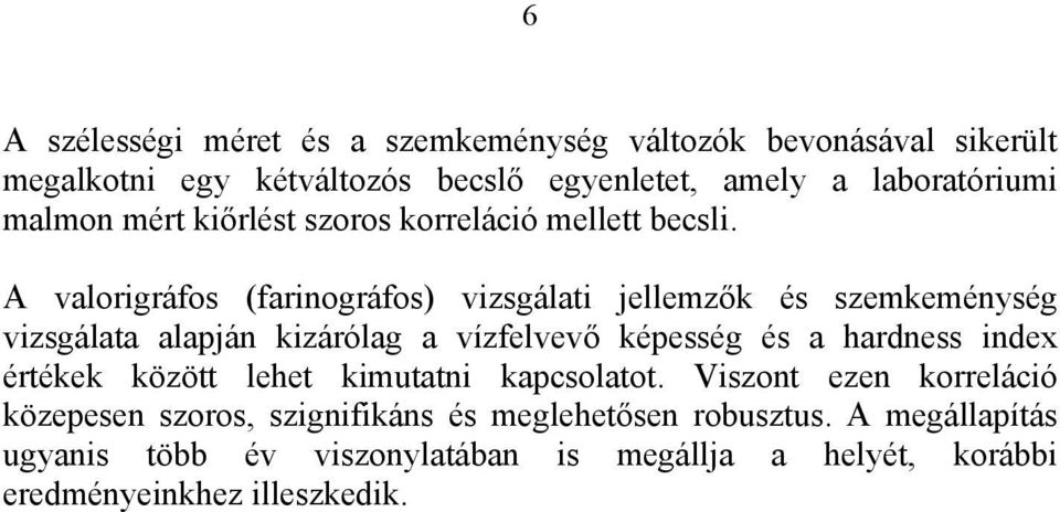 A valorigráfos (farinográfos) vizsgálati jellemzők és szemkeménység vizsgálata alapján kizárólag a vízfelvevő képesség és a hardness index