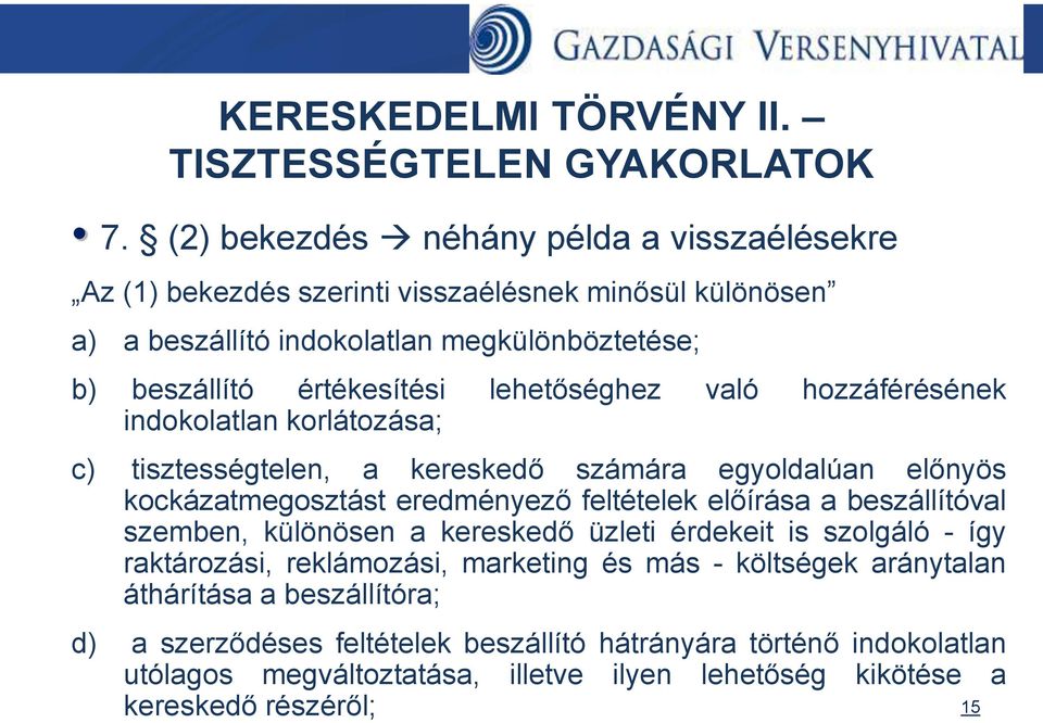 lehetőséghez való hozzáférésének indokolatlan korlátozása; c) tisztességtelen, a kereskedő számára egyoldalúan előnyös kockázatmegosztást eredményező feltételek előírása a