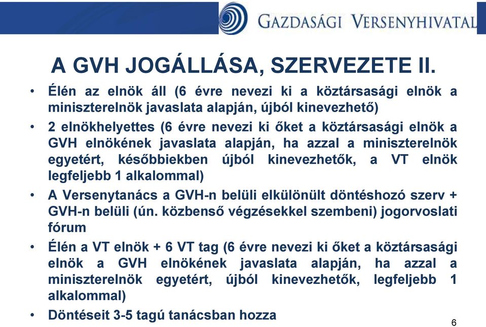 GVH elnökének javaslata alapján, ha azzal a miniszterelnök egyetért, későbbiekben újból kinevezhetők, a VT elnök legfeljebb 1 alkalommal) A Versenytanács a GVH-n belüli