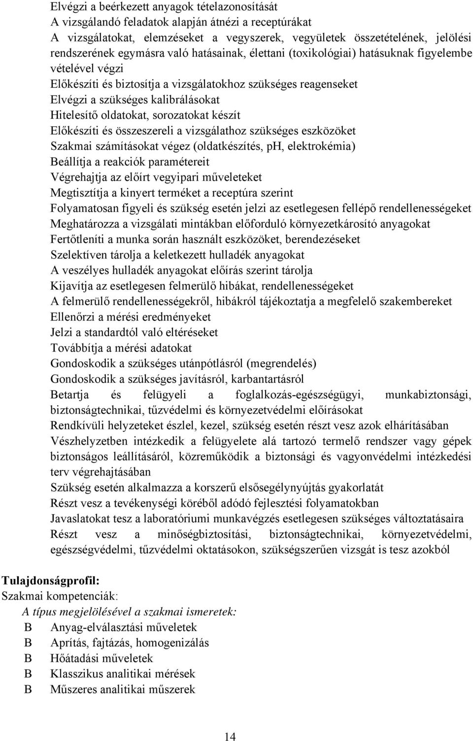 oldatokat, sorozatokat készít Előkészíti és összeszereli a vizsgálathoz szükséges eszközöket Szakmai számításokat végez (oldatkészítés, ph, elektrokémia) eállítja a reakciók paramétereit Végrehajtja