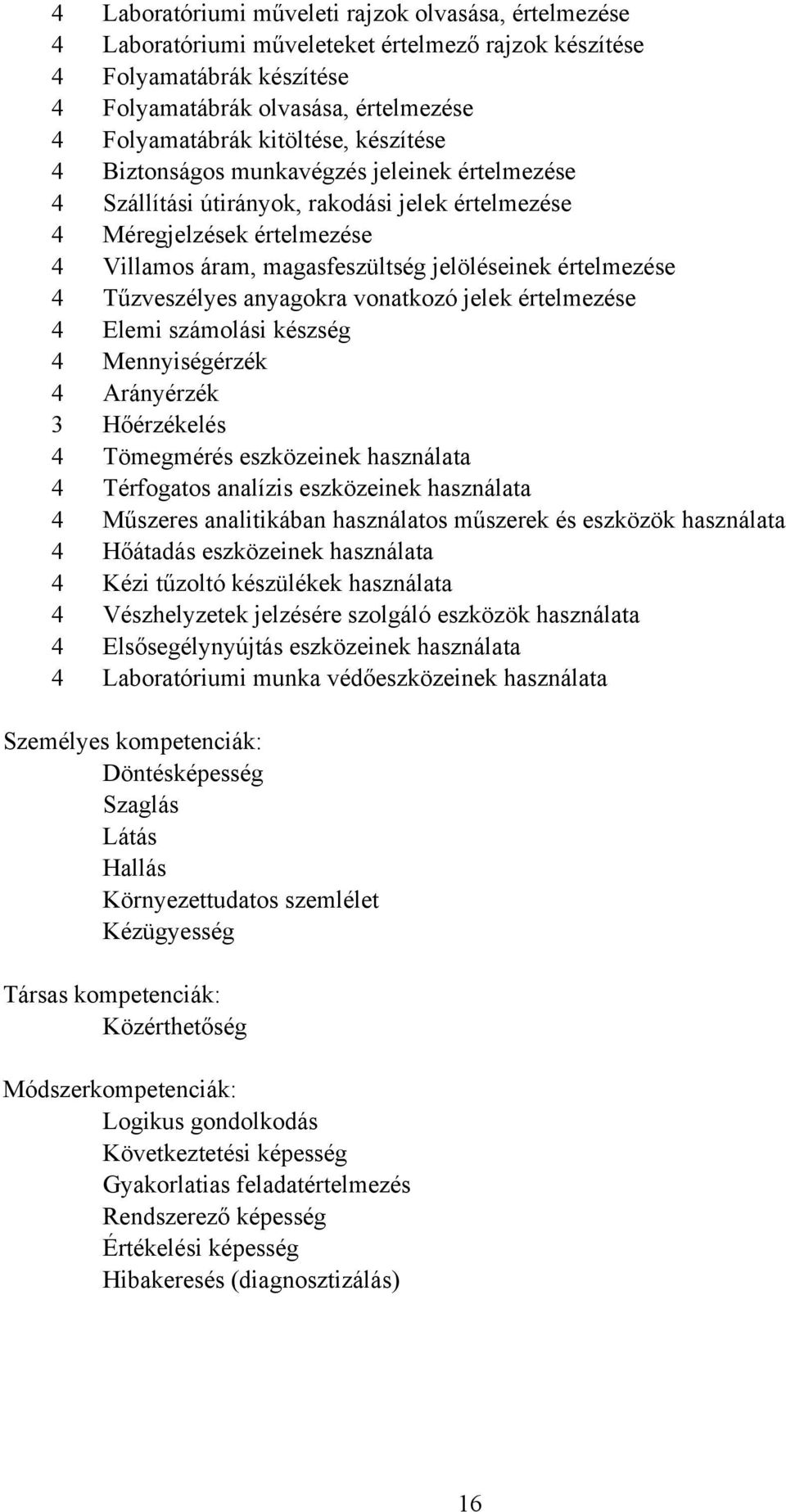 Tűzveszélyes anyagokra vonatkozó jelek értelmezése 4 Elemi számolási készség 4 Mennyiségérzék 4 Arányérzék 3 Hőérzékelés 4 Tömegmérés eszközeinek használata 4 Térfogatos analízis eszközeinek