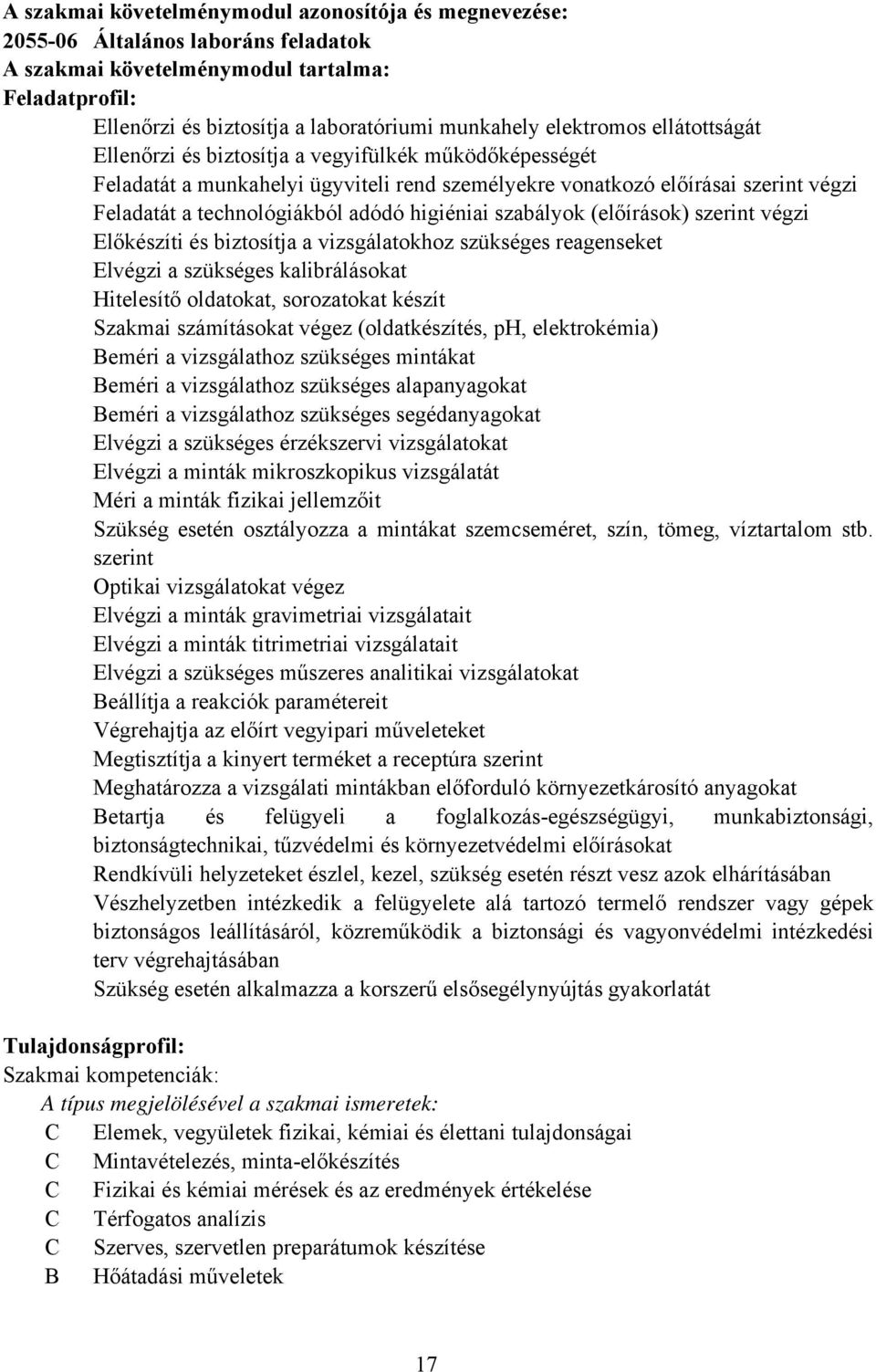 higiéniai szabályok (előírások) szerint végzi Előkészíti és biztosítja a vizsgálatokhoz szükséges reagenseket Elvégzi a szükséges kalibrálásokat Hitelesítő oldatokat, sorozatokat készít Szakmai