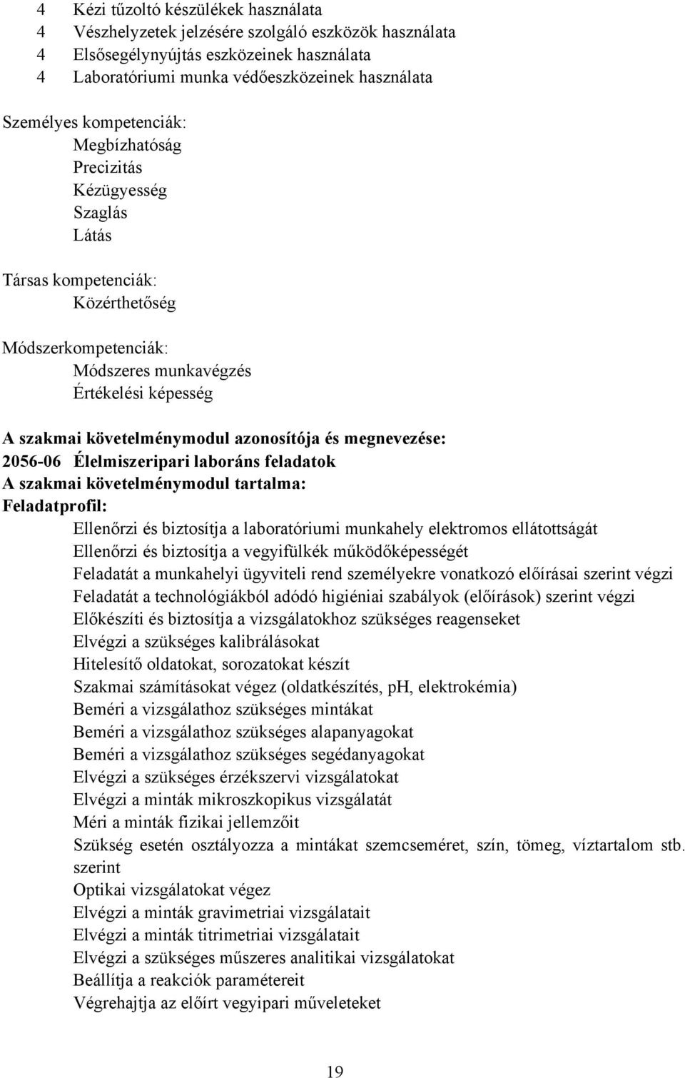 azonosítója és megnevezése: 205606 Élelmiszeripari laboráns feladatok A szakmai követelménymodul tartalma: Feladatprofil: Ellenőrzi és biztosítja a laboratóriumi munkahely elektromos ellátottságát