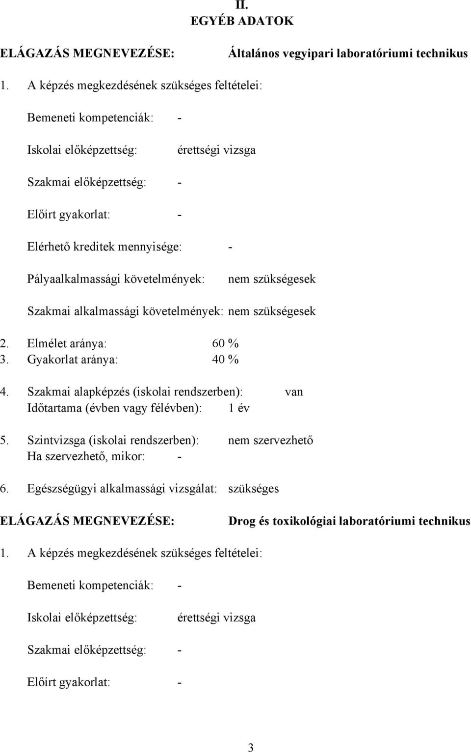 követelmények: nem szükségesek Szakmai alkalmassági követelmények: nem szükségesek 2. Elmélet aránya: 60 % 3. Gyakorlat aránya: 40 % 4.