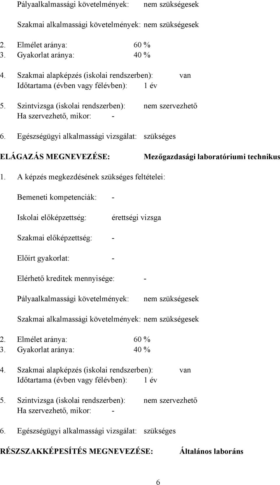 Szintvizsga (iskolai rendszerben): Ha szervezhető, mikor: Egészségügyi alkalmassági vizsgálat: nem szervezhető szükséges ELÁGAZÁS MEGNEVEZÉSE: Mezőgazdasági laboratóriumi technikus 1.