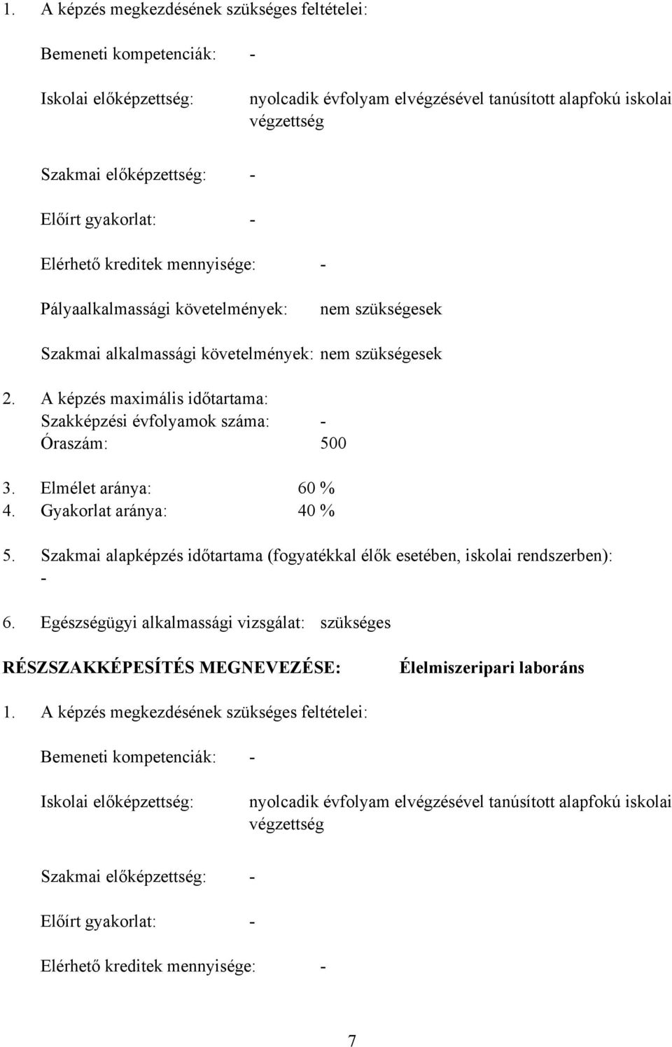 A képzés maximális időtartama: Szakképzési évfolyamok száma: Óraszám: 500 3. Elmélet aránya: 60 % 4. Gyakorlat aránya: 40 % 5.