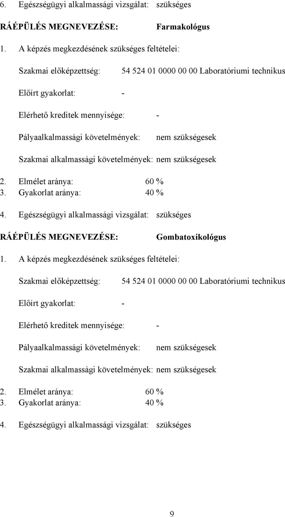 szükségesek Szakmai alkalmassági követelmények: nem szükségesek 2. Elmélet aránya: 60 % 3. Gyakorlat aránya: 40 % 4.