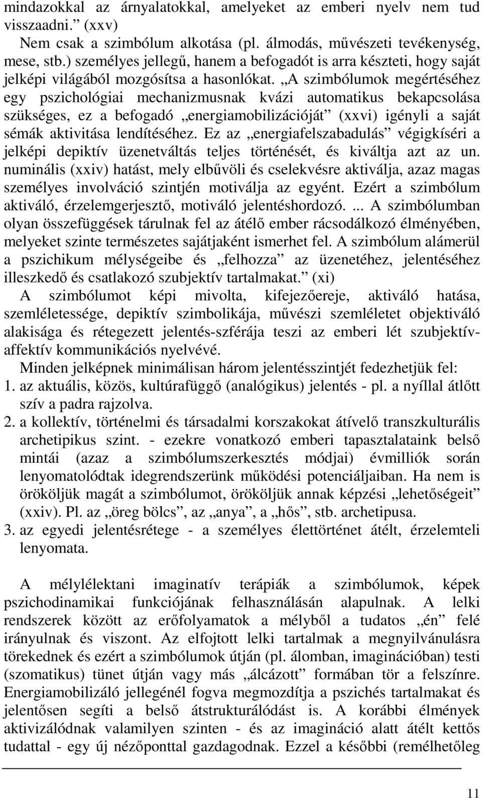 A szimbólumok megértéséhez egy pszichológiai mechanizmusnak kvázi automatikus bekapcsolása szükséges, ez a befogadó energiamobilizációját (xxvi) igényli a saját sémák aktivitása lendítéséhez.