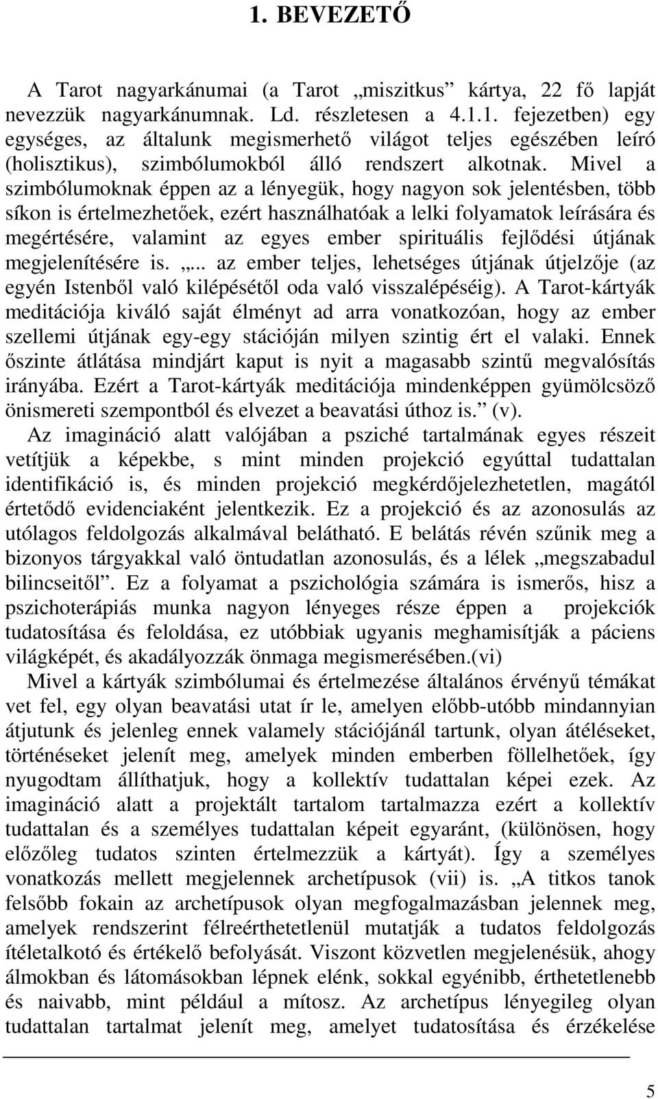 spirituális fejlıdési útjának megjelenítésére is.... az ember teljes, lehetséges útjának útjelzıje (az egyén Istenbıl való kilépésétıl oda való visszalépéséig).
