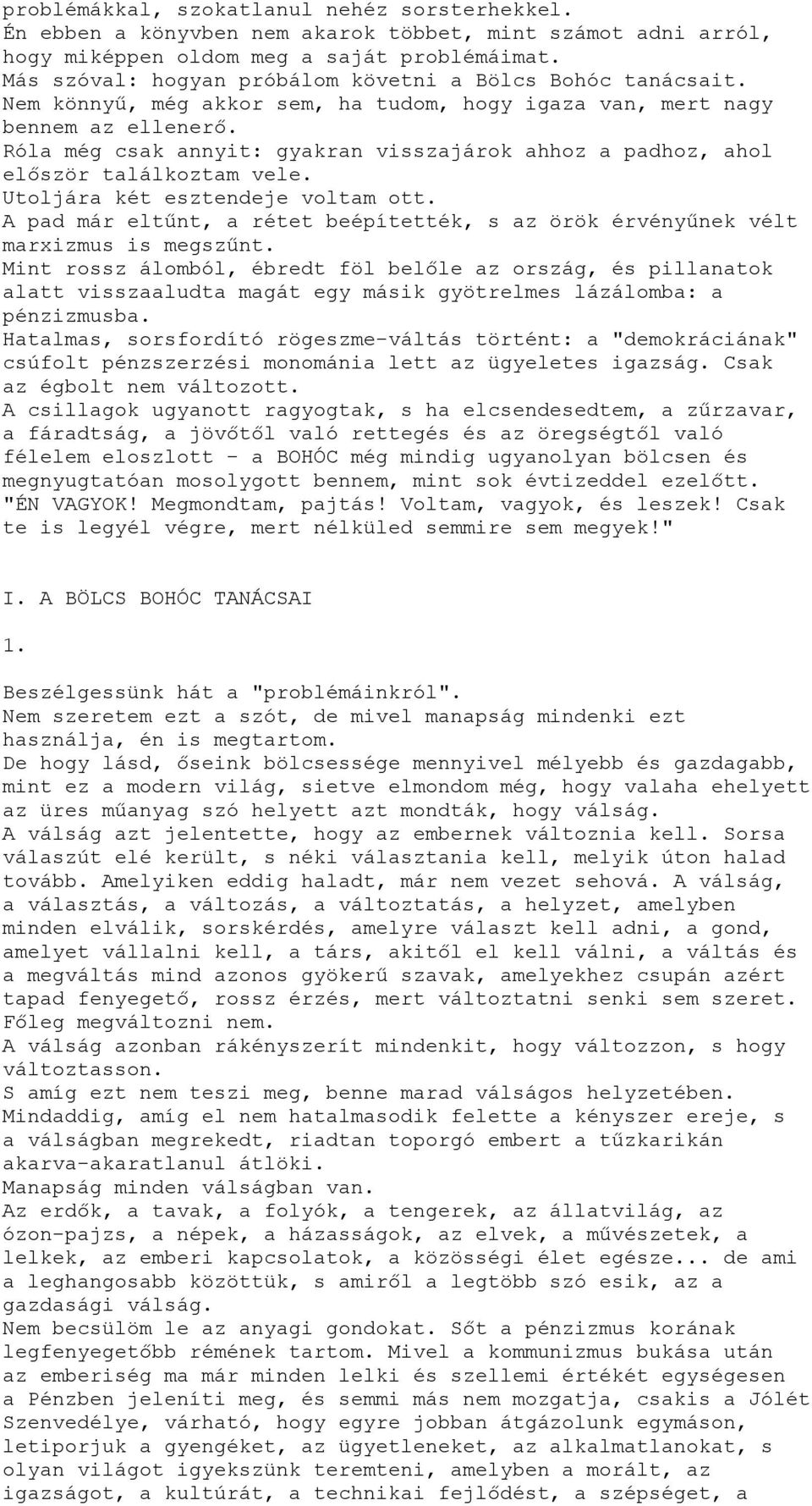 Róla még csak annyit: gyakran visszajárok ahhoz a padhoz, ahol először találkoztam vele. Utoljára két esztendeje voltam ott.