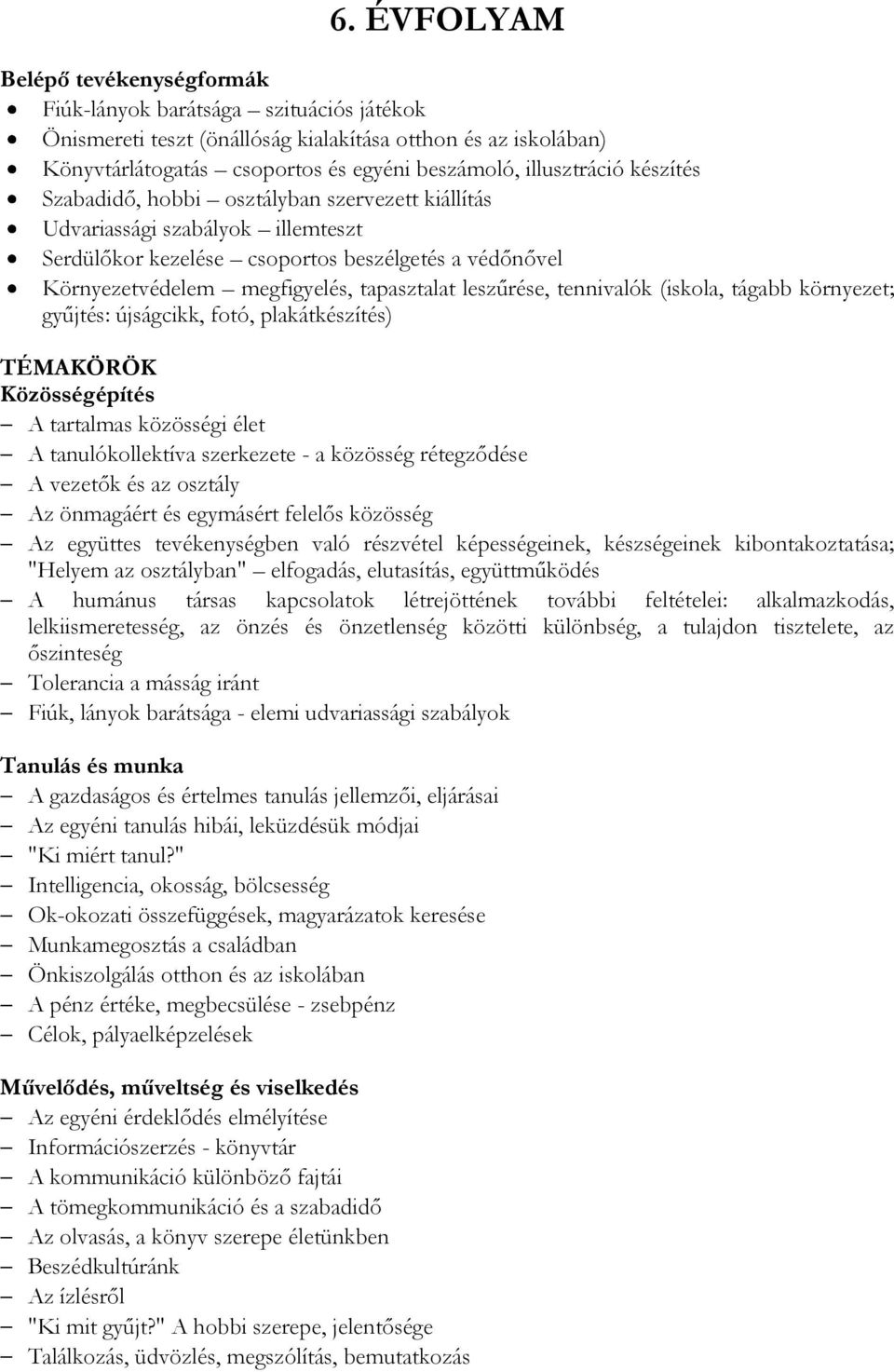 tapasztalat leszűrése, tennivalók (iskola, tágabb környezet; gyűjtés: újságcikk, fotó, plakátkészítés) TÉMAKÖRÖK Közösségépítés A tartalmas közösségi élet A tanulókollektíva szerkezete - a közösség