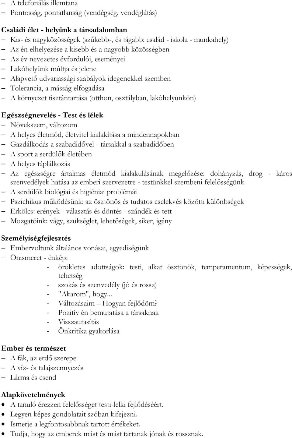 környezet tisztántartása (otthon, osztályban, lakóhelyünkön) Egészségnevelés - Test és lélek Növekszem, változom A helyes életmód, életvitel kialakítása a mindennapokban Gazdálkodás a szabadidővel -