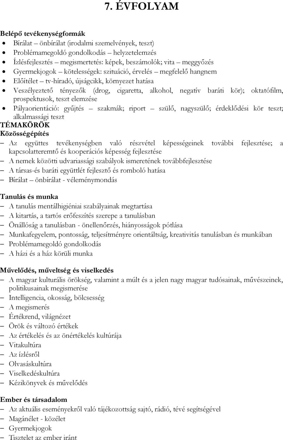 prospektusok, teszt elemzése Pályaorientáció: gyűjtés szakmák; riport szülő, nagyszülő; érdeklődési kör teszt; alkalmassági teszt TÉMAKÖRÖK Közösségépítés Az együttes tevékenységben való részvétel