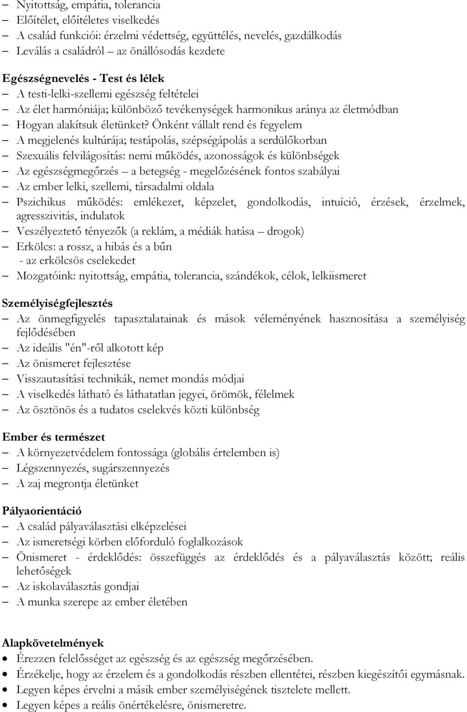 Önként vállalt rend és fegyelem A megjelenés kultúrája; testápolás, szépségápolás a serdülőkorban Szexuális felvilágosítás: nemi működés, azonosságok és különbségek Az egészségmegőrzés a betegség -