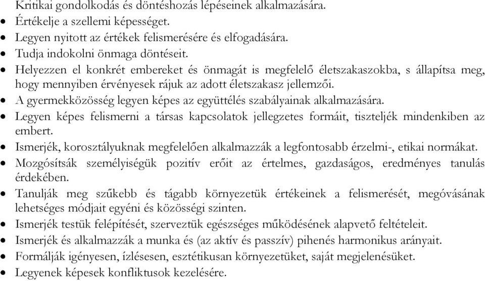 A gyermekközösség legyen képes az együttélés szabályainak alkalmazására. Legyen képes felismerni a társas kapcsolatok jellegzetes formáit, tiszteljék mindenkiben az embert.