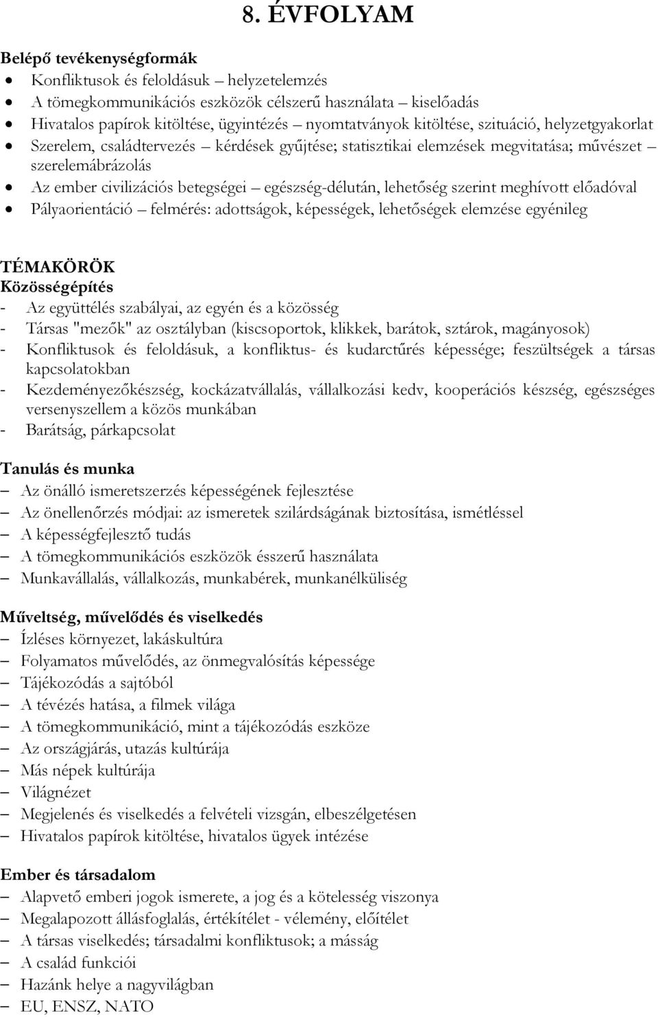 lehetőség szerint meghívott előadóval Pályaorientáció felmérés: adottságok, képességek, lehetőségek elemzése egyénileg TÉMAKÖRÖK Közösségépítés - Az együttélés szabályai, az egyén és a közösség -