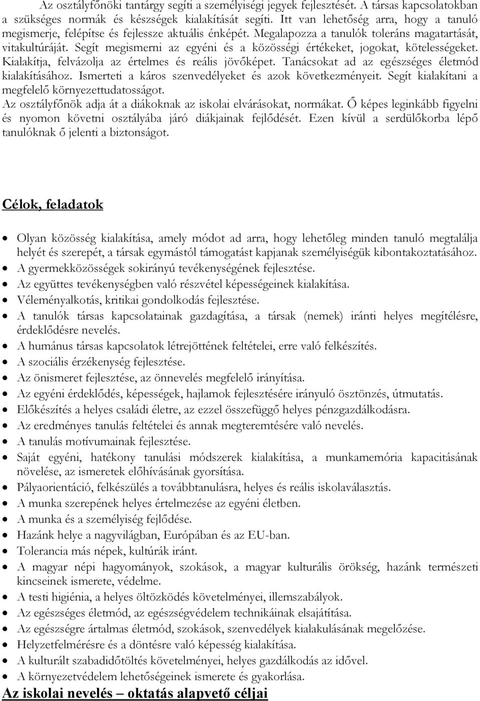 Segít megismerni az egyéni és a közösségi értékeket, jogokat, kötelességeket. Kialakítja, felvázolja az értelmes és reális jövőképet. Tanácsokat ad az egészséges életmód kialakításához.