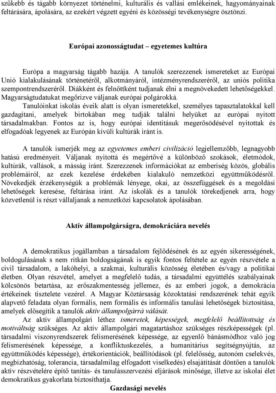 A tanulók szerezzenek ismereteket az Európai Unió kialakulásának történetéről, alkotmányáról, intézményrendszeréről, az uniós politika szempontrendszeréről.