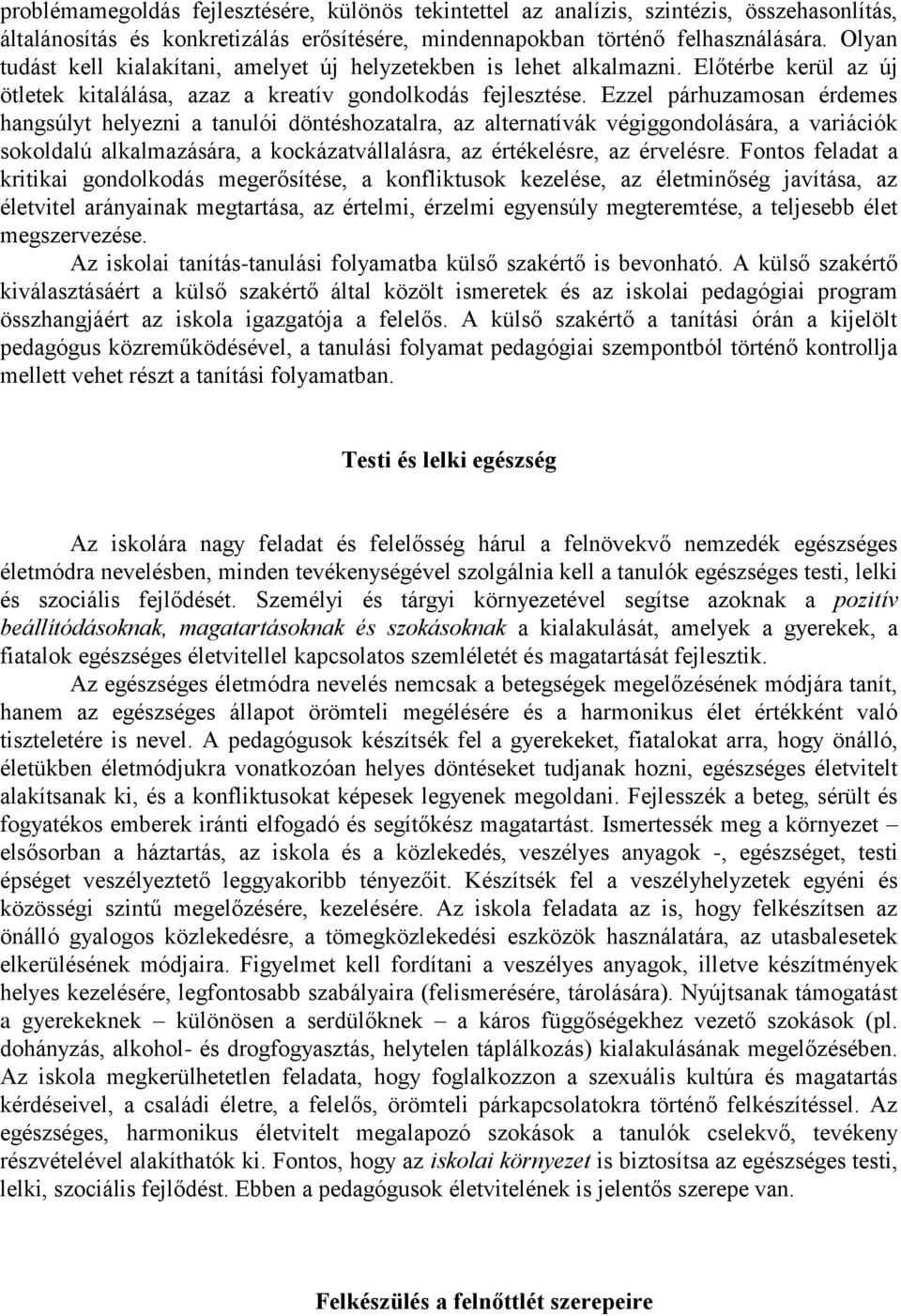 Ezzel párhuzamosan érdemes hangsúlyt helyezni a tanulói döntéshozatalra, az alternatívák végiggondolására, a variációk sokoldalú alkalmazására, a kockázatvállalásra, az értékelésre, az érvelésre.
