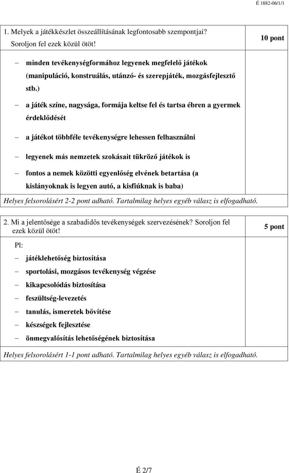 ) a játék színe, nagysága, formája keltse fel és tartsa ébren a gyermek érdeklődését a játékot többféle tevékenységre lehessen felhasználni legyenek más nemzetek szokásait tükröző játékok is fontos a