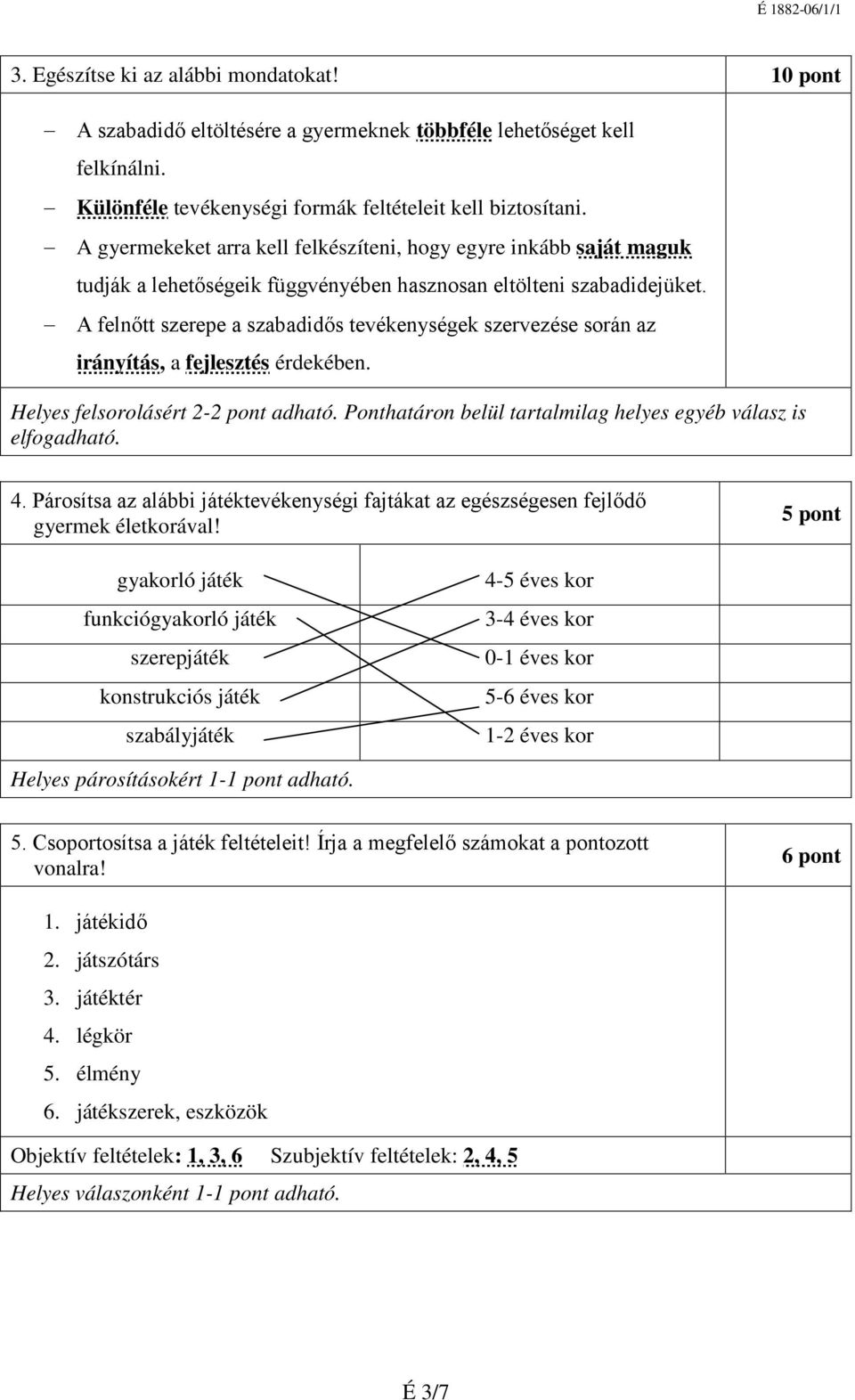 A felnőtt szerepe a szabadidős tevékenységek szervezése során az irányítás, a fejlesztés érdekében. Helyes felsorolásért 2-2 pont adható. Ponthatáron belül tartalmilag helyes egyéb válasz is 4.