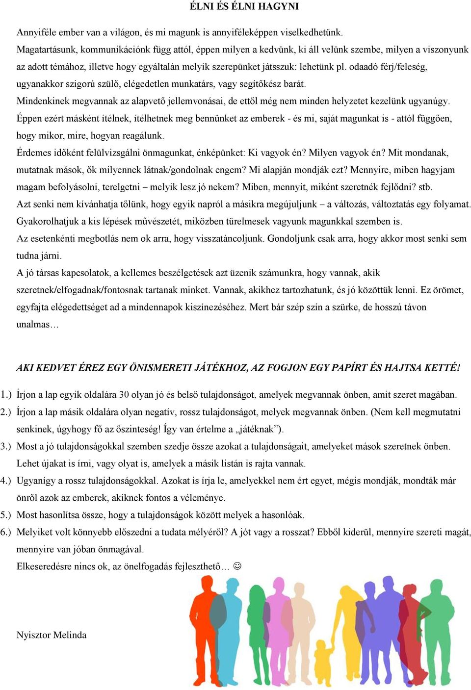 odaadó férj/feleség, ugyanakkor szigorú szülő, elégedetlen munkatárs, vagy segítőkész barát. Mindenkinek megvannak az alapvető jellemvonásai, de ettől még nem minden helyzetet kezelünk ugyanúgy.
