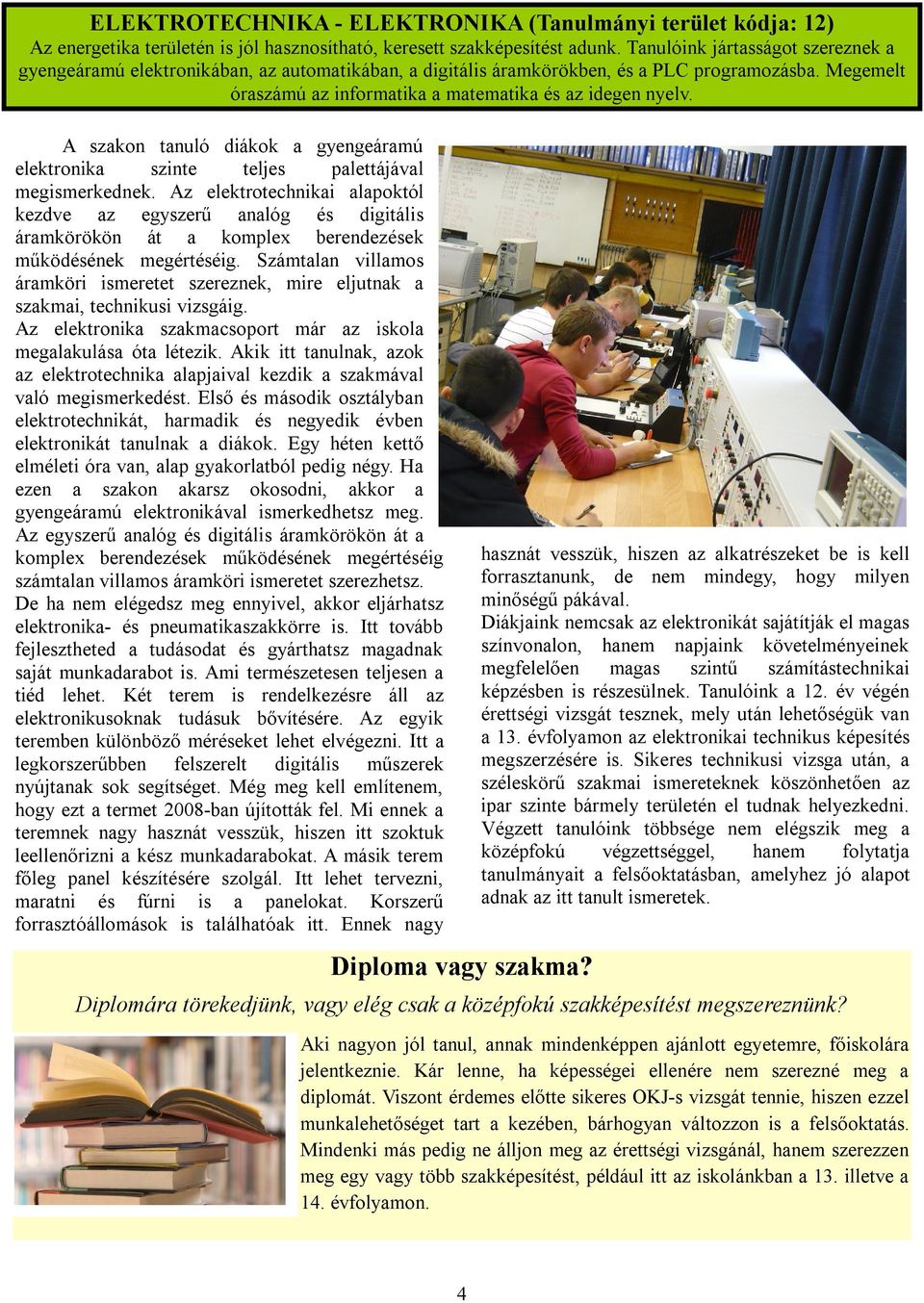 A szakon tanuló diákok a gyengeáramú elektronika szinte teljes palettájával megismerkednek.