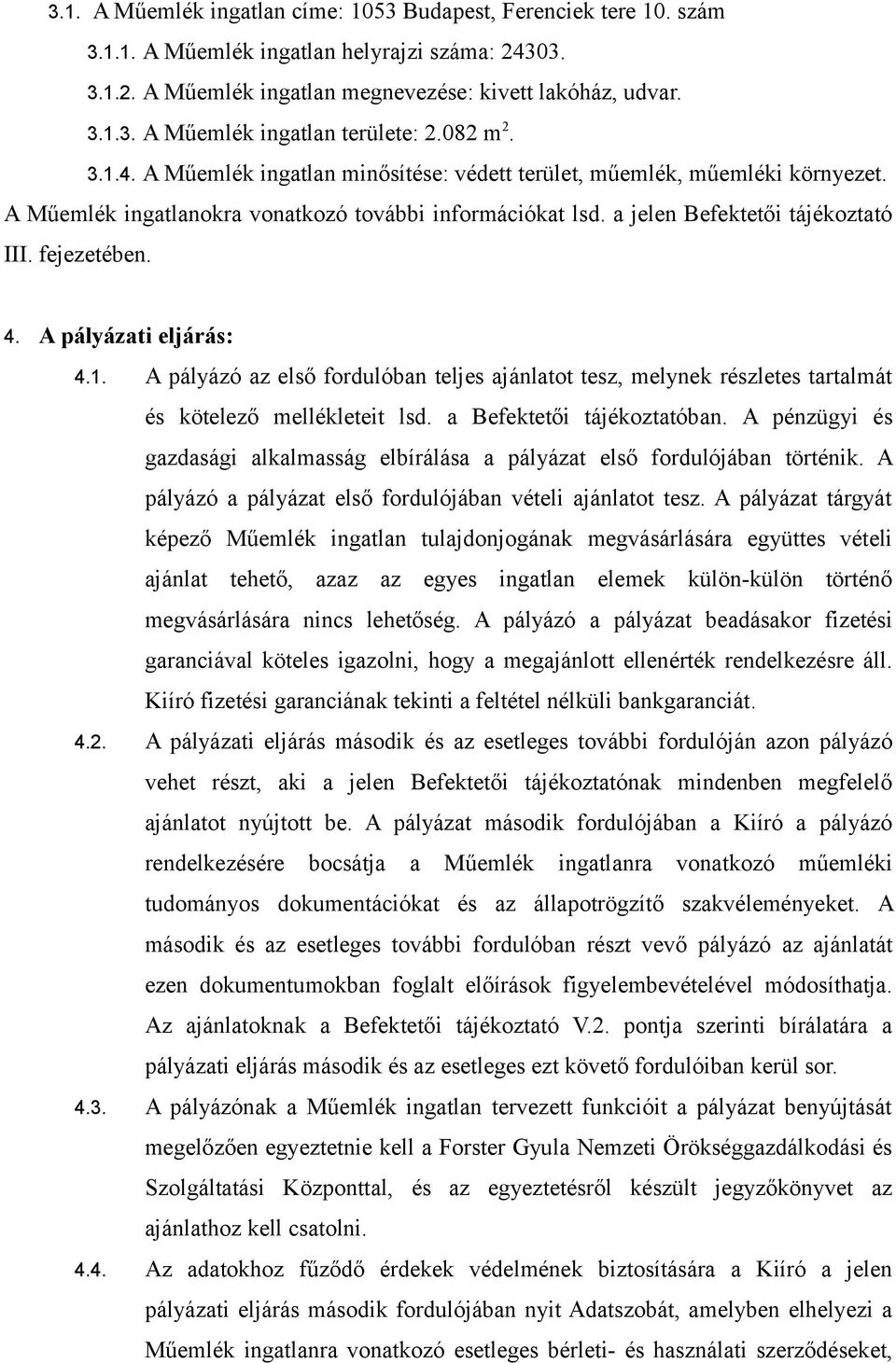 4. A pályázati eljárás: 4.1. A pályázó az első fordulóban teljes ajánlatot tesz, melynek részletes tartalmát és kötelező mellékleteit lsd. a Befektetői tájékoztatóban.