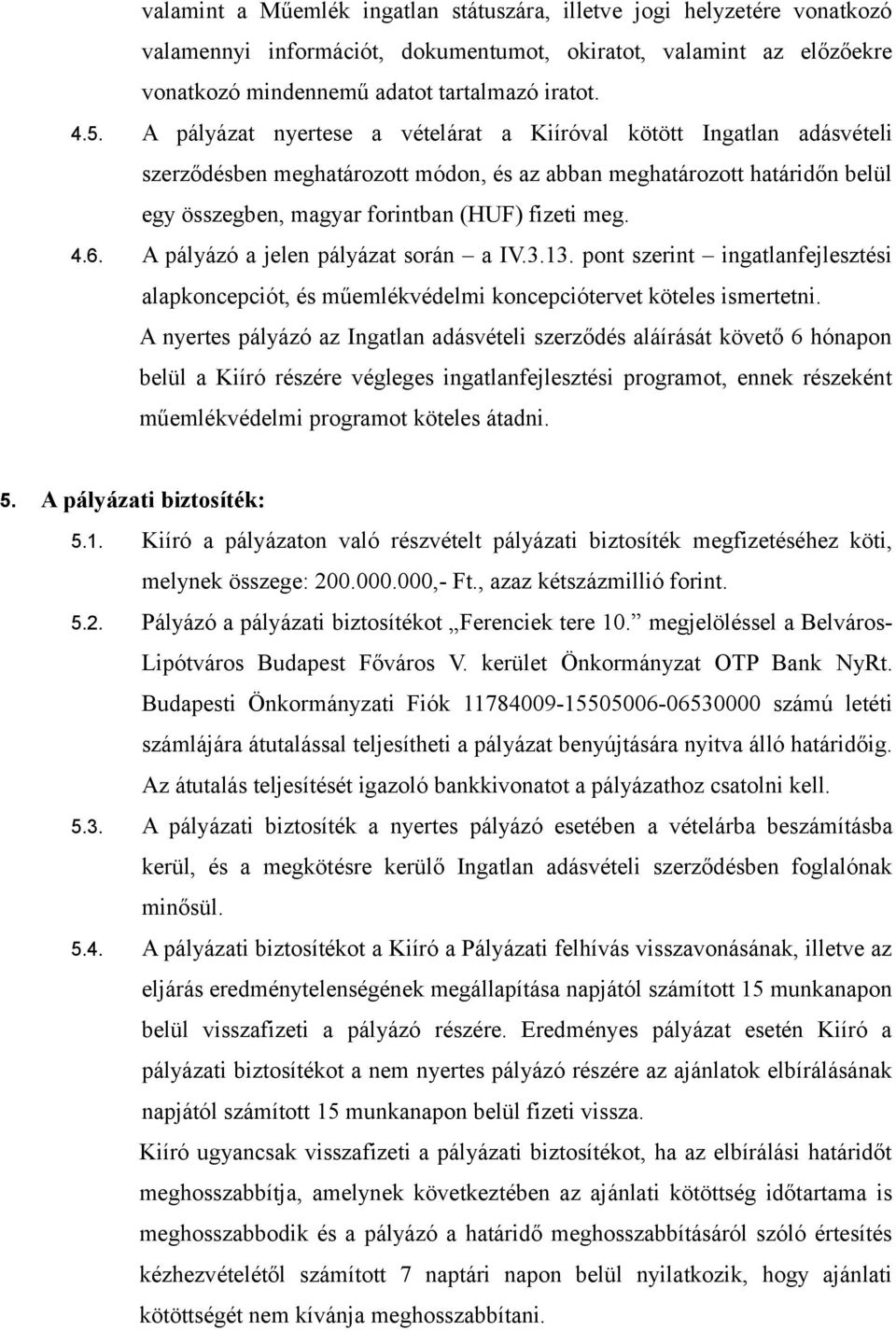 A pályázó a jelen pályázat során a IV.3.13. pont szerint ingatlanfejlesztési alapkoncepciót, és műemlékvédelmi koncepciótervet köteles ismertetni.