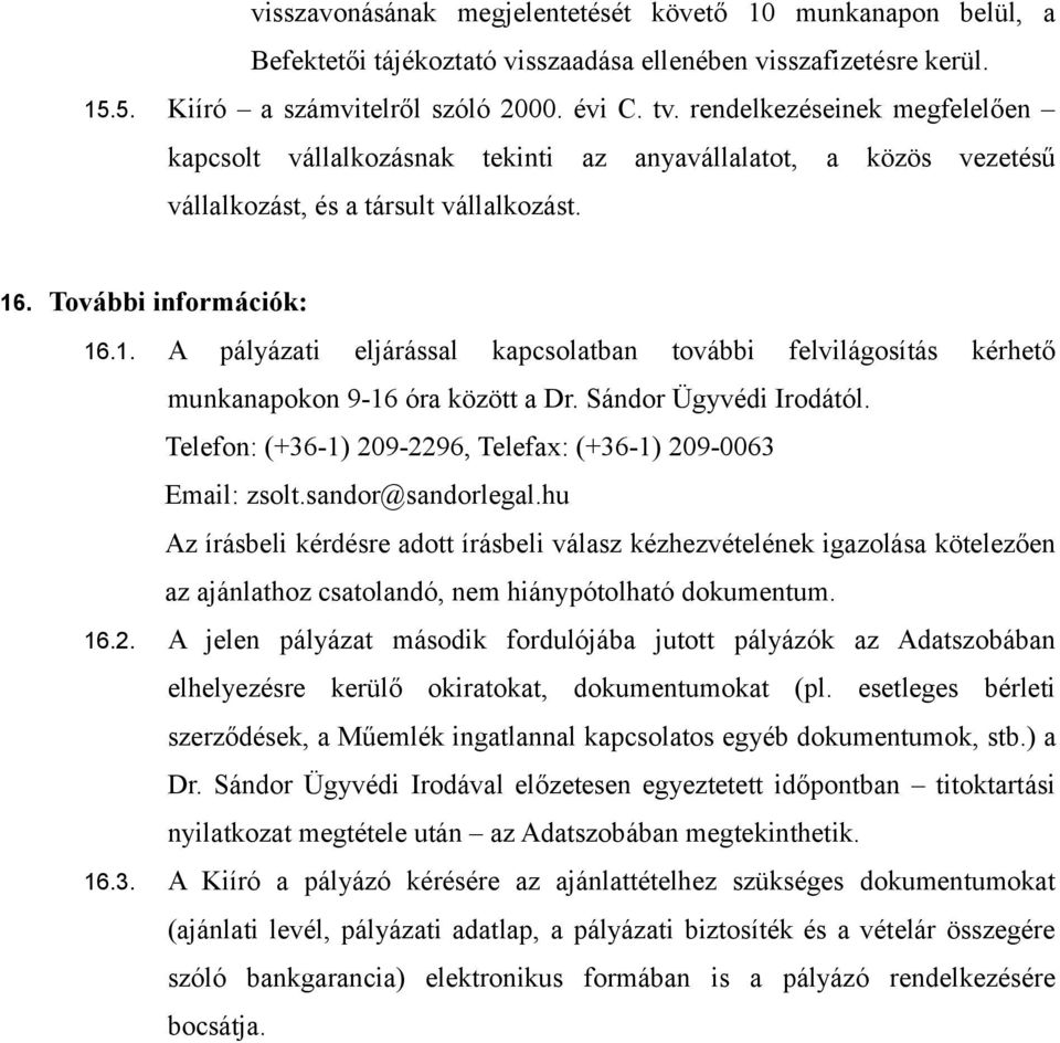 . További információk: 16.1. A pályázati eljárással kapcsolatban további felvilágosítás kérhető munkanapokon 9-16 óra között a Dr. Sándor Ügyvédi Irodától.