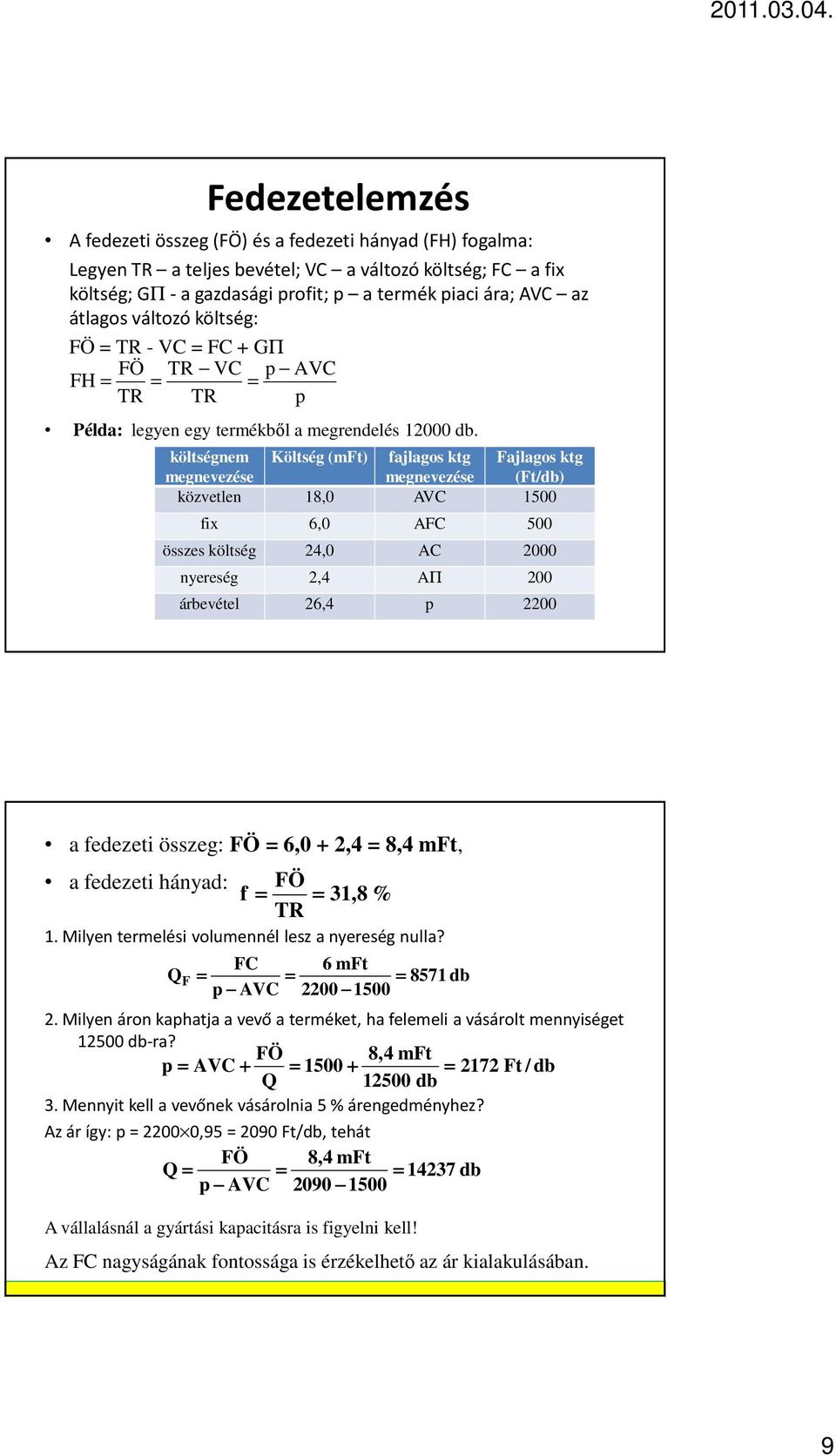 költségnem Költség (mft) fajlagos ktg Fajlagos ktg megnevezése megnevezése (Ft/db) közvetlen 18,0 AVC 1500 fix 6,0 AFC 500 összes költség 24,0 AC 2000 nyereség 2,4 AΠ 200 árbevétel 26,4 p 2200 a