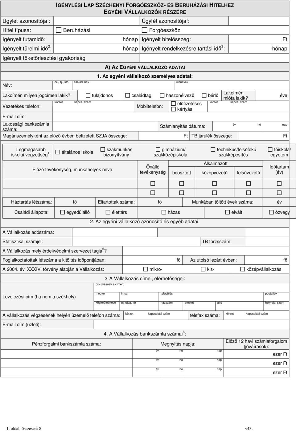 Az egyéni vállalkozó személyes adatai: dr., ifj., stb. családi név utónevek Lakcímén milyen jogcímen lakik? tulajdonos családtag haszonélvező bérlő Vezetékes telefon: E-mail cím: kapcs.