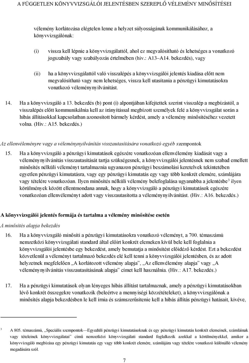 bekezdés), vagy (ii) ha a könyvvizsgálattól való visszalépés a könyvvizsgálói jelentés kiadása előtt nem megvalósítható vagy nem lehetséges, vissza kell utasítania a pénzügyi kimutatásokra vonatkozó