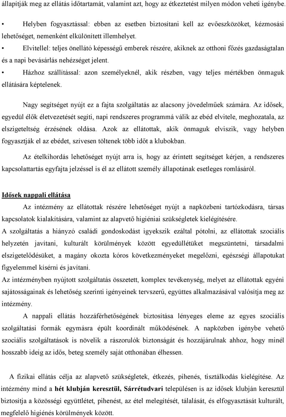Elvitellel: teljes önellátó képességű emberek részére, akiknek az otthoni főzés gazdaságtalan és a napi bevásárlás nehézséget jelent.