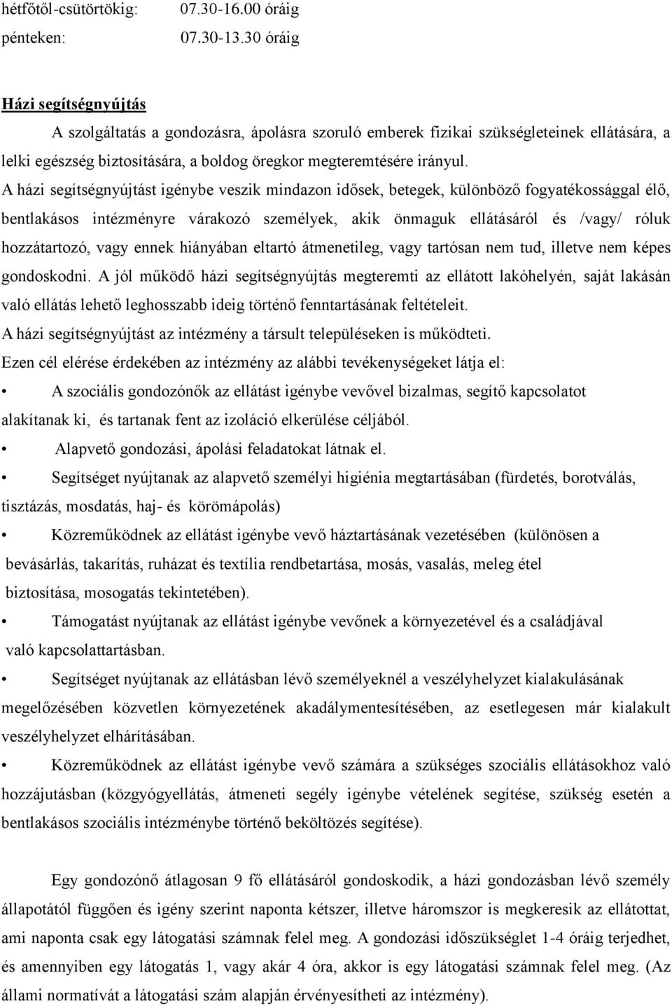 A házi segítségnyújtást igénybe veszik mindazon idősek, betegek, különböző fogyatékossággal élő, bentlakásos intézményre várakozó személyek, akik önmaguk ellátásáról és /vagy/ róluk hozzátartozó,