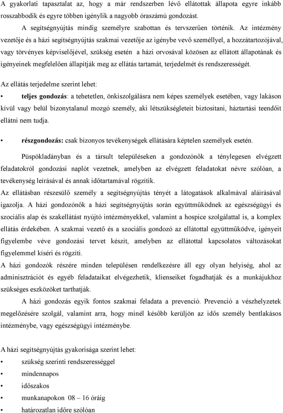 Az intézmény vezetője és a házi segítségnyújtás szakmai vezetője az igénybe vevő személlyel, a hozzátartozójával, vagy törvényes képviselőjével, szükség esetén a házi orvosával közösen az ellátott