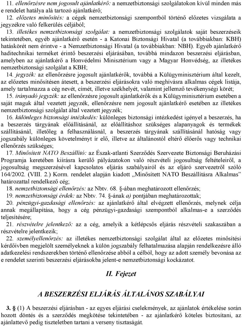 illetékes nemzetbiztonsági szolgálat: a nemzetbiztonsági szolgálatok saját beszerzéseik tekintetében, egyéb ajánlatkérő esetén - a Katonai Biztonsági Hivatal (a továbbiakban: KBH) hatáskörét nem