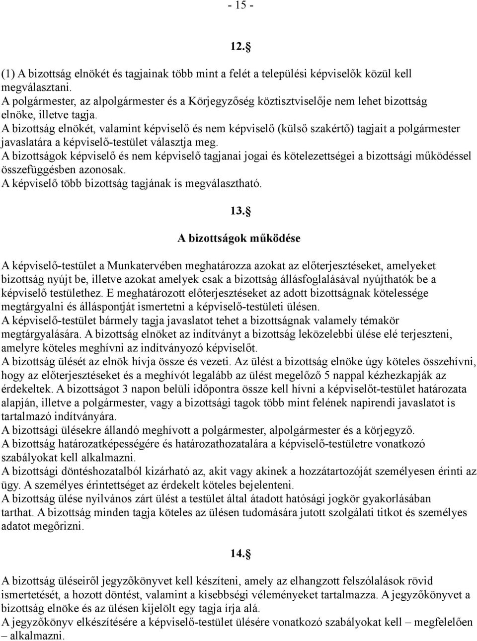A bizottság elnökét, valamint képviselő és nem képviselő (külső szakértő) tagjait a polgármester javaslatára a képviselő-testület választja meg.