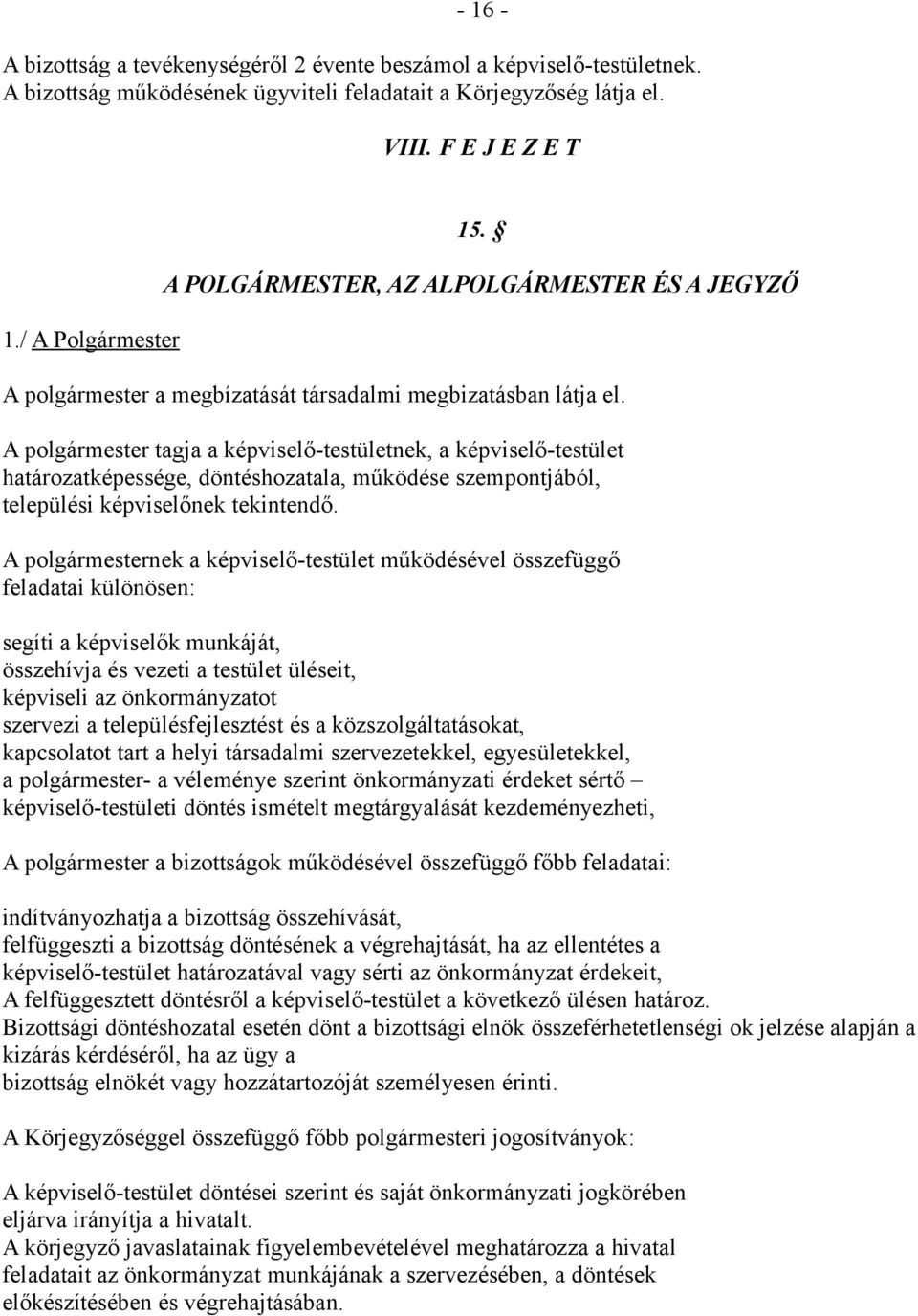 A polgármester tagja a képviselő-testületnek, a képviselő-testület határozatképessége, döntéshozatala, működése szempontjából, települési képviselőnek tekintendő.