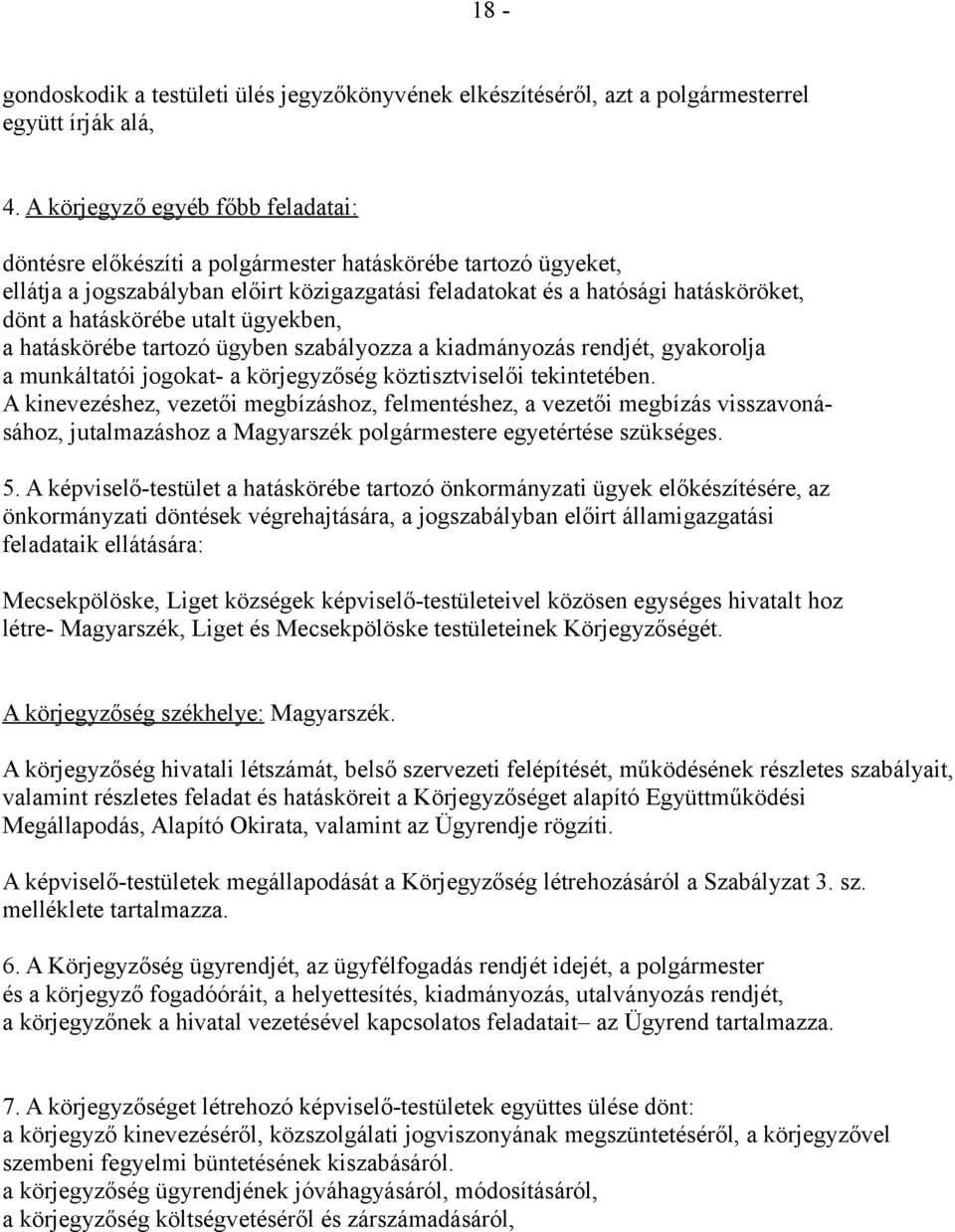 hatáskörébe utalt ügyekben, a hatáskörébe tartozó ügyben szabályozza a kiadmányozás rendjét, gyakorolja a munkáltatói jogokat- a körjegyzőség köztisztviselői tekintetében.