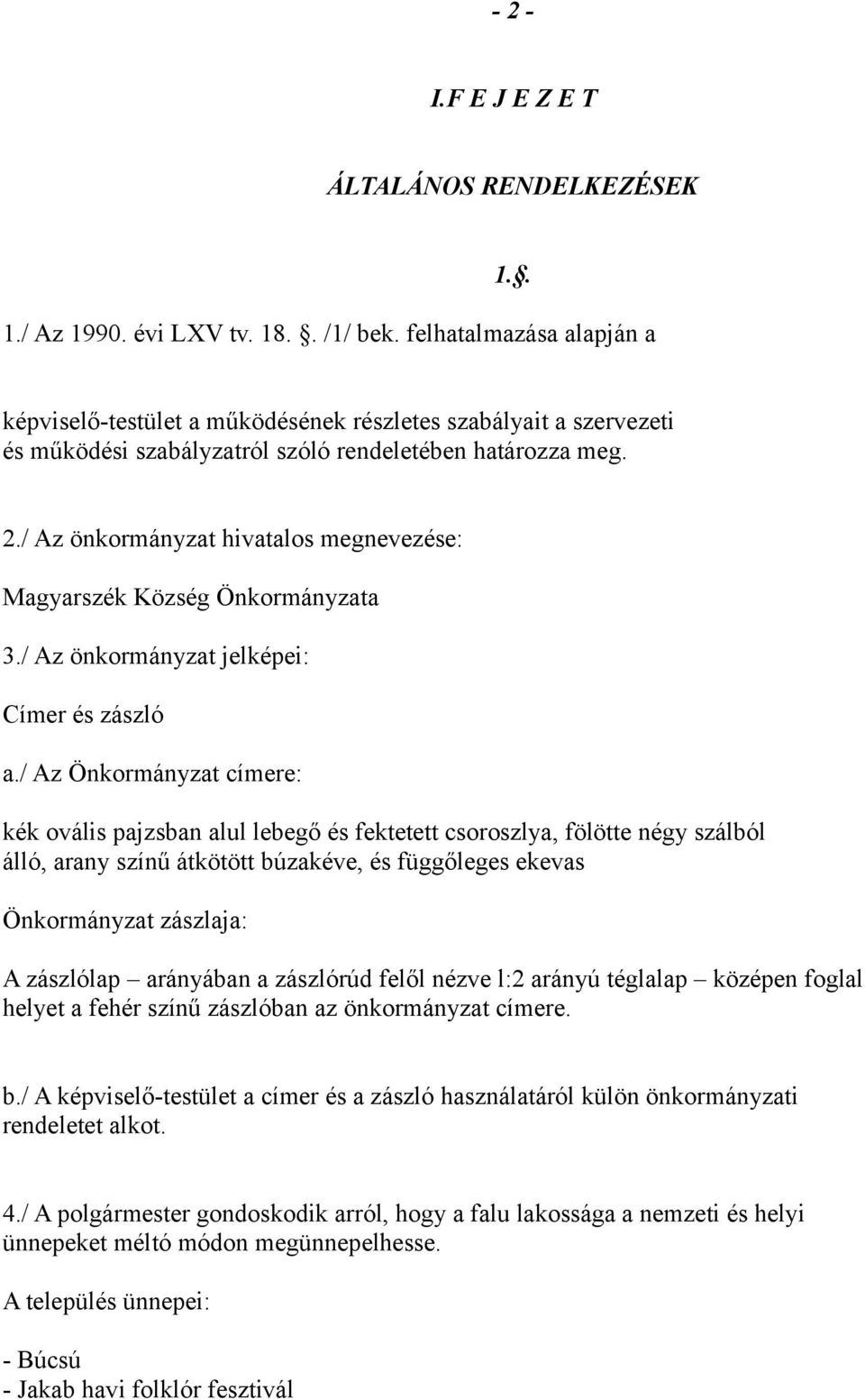 / Az önkormányzat hivatalos megnevezése: Magyarszék Község Önkormányzata 3./ Az önkormányzat jelképei: Címer és zászló a.