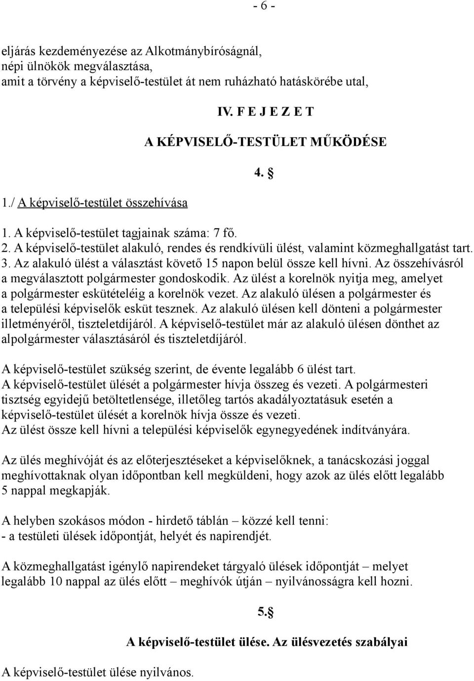 Az alakuló ülést a választást követő 15 napon belül össze kell hívni. Az összehívásról a megválasztott polgármester gondoskodik.