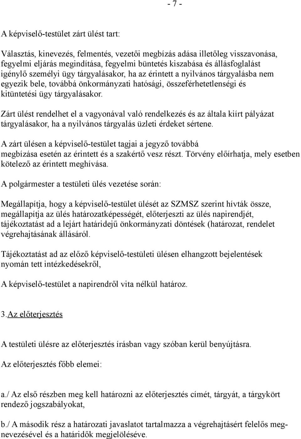 Zárt ülést rendelhet el a vagyonával való rendelkezés és az általa kiírt pályázat tárgyalásakor, ha a nyilvános tárgyalás üzleti érdeket sértene.