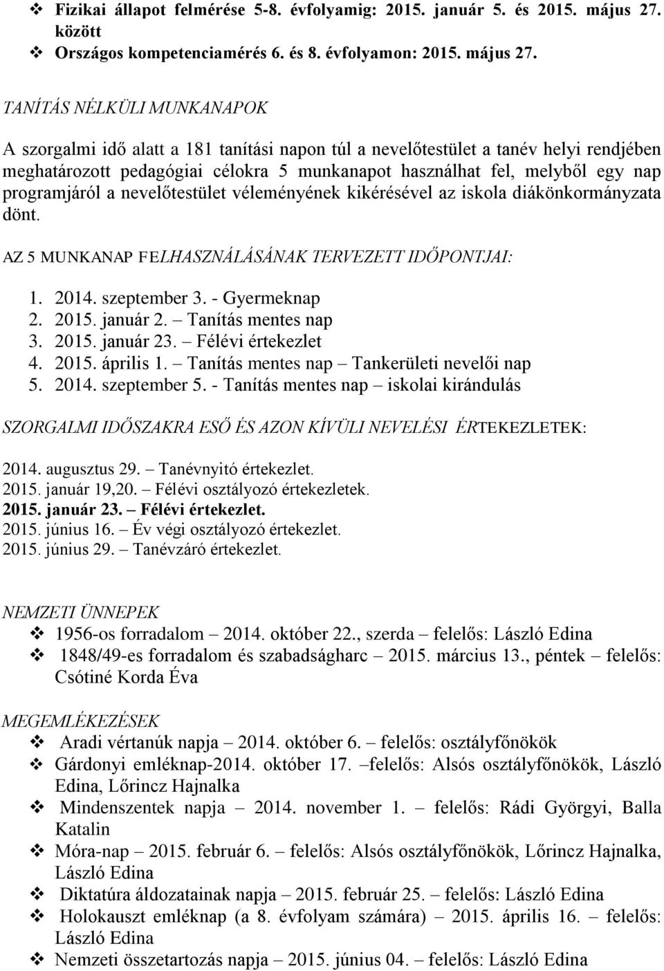 TANÍTÁS NÉLKÜLI MUNKANAPOK A szorgalmi idő alatt a 181 tanítási napon túl a nevelőtestület a tanév helyi rendjében meghatározott pedagógiai célokra 5 munkanapot használhat fel, melyből egy nap