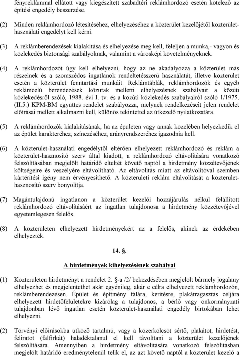 (3) A reklámberendezések kialakítása és elhelyezése meg kell, feleljen a munka,- vagyon és közlekedés biztonsági szabályoknak, valamint a városképi követelményeknek.
